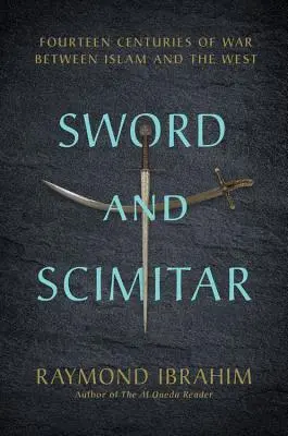 Meč a scimitar: Štrnásť storočí vojny medzi islamom a Západom - Sword and Scimitar: Fourteen Centuries of War Between Islam and the West