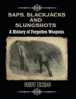Saps, Blackjacks a Slungshots: História zabudnutých zbraní - Saps, Blackjacks and Slungshots: A History of Forgotten Weapons