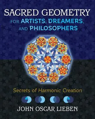 Posvätná geometria pre umelcov, snílkov a filozofov: Tajomstvá harmonickej tvorby - Sacred Geometry for Artists, Dreamers, and Philosophers: Secrets of Harmonic Creation