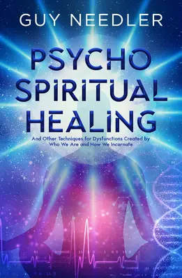 Psycho-duchovné liečenie: A iné techniky na dysfunkcie, ktoré vznikli tým, kým sme a ako sa vteľujeme - Psycho-Spiritual Healing: And Other Techniques for Dysfunctions Created by Who We Are and How We Incarnate