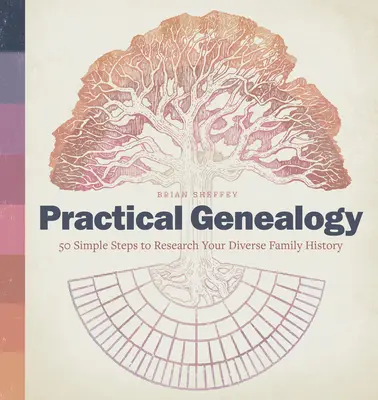 Praktická genealógia: 50 jednoduchých krokov na výskum rozmanitej rodinnej histórie - Practical Genealogy: 50 Simple Steps to Research Your Diverse Family History