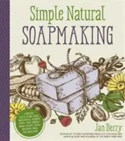 Jednoduchá a prírodná výroba mydla: Prírodné mydlá: Vytvárajte 100% čisté a krásne mydlá pomocou jednoduchých receptov a techník Nerdy Farm Wife - Simple & Natural Soapmaking: Create 100% Pure and Beautiful Soaps with the Nerdy Farm Wife's Easy Recipes and Techniques