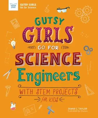 Odvážne dievčatá idú na vedu: Inžinieri: S projektmi STEM pre deti - Gutsy Girls Go for Science: Engineers: With STEM Projects for Kids