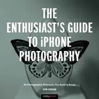 Sprievodca nadšenca fotografovaním s iPhonom: 63 fotografických zásad, ktoré potrebujete poznať - The Enthusiast's Guide to iPhone Photography: 63 Photographic Principles You Need to Know