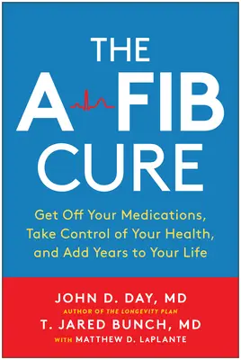 The Afib Cure: Vysaďte lieky, prevezmite kontrolu nad svojím zdravím a predĺžte si život o ďalšie roky - The Afib Cure: Get Off Your Medications, Take Control of Your Health, and Add Years to Your Life