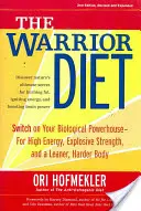 Diéta bojovníka: Variátor: Zapnite svoju biologickú silu pre vysokú energiu, výbušnú silu a štíhlejšie a pevnejšie telo - The Warrior Diet: Switch on Your Biological Powerhouse for High Energy, Explosive Strength, and a Leaner, Harder Body