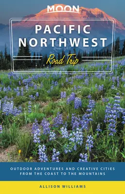 Moon Pacific Northwest Road Trip: Zážitky v prírode a kreatívne mestá od pobrežia po hory - Moon Pacific Northwest Road Trip: Outdoor Adventures and Creative Cities from the Coast to the Mountains