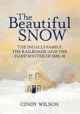 Krásny sneh: Rodina Ingallsovcov, železnice a ťažká zima v rokoch 1880-81 - The Beautiful Snow: The Ingalls Family, the Railroads, and the Hard Winter of 1880-81