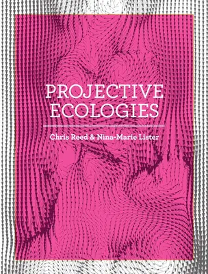 Projekčné ekológie: Ekológia, výskum a dizajn v klimatickom veku - Projective Ecologies: Ecology, Research, and Design in the Climate Age