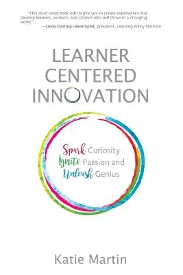 Inovácie zamerané na učiaceho sa: Inovácie: Zažiarte zvedavosť, rozpáľte vášeň a uvoľnite genialitu - Learner-Centered Innovation: Spark Curiosity, Ignite Passion and Unleash Genius