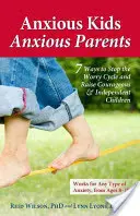 Úzkostlivé deti, úzkostliví rodičia: 7 spôsobov, ako zastaviť kolobeh obáv a vychovať odvážne a nezávislé deti - Anxious Kids, Anxious Parents: 7 Ways to Stop the Worry Cycle and Raise Courageous & Independent Children