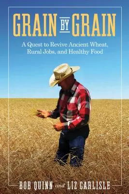 Zrnko po zrnku: Zrno: Hľadanie obnovy starodávnej pšenice, pracovných miest na vidieku a zdravých potravín - Grain by Grain: A Quest to Revive Ancient Wheat, Rural Jobs, and Healthy Food