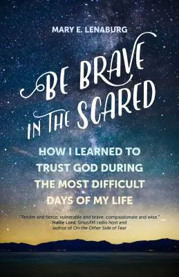 Buď odvážny v strachu: Ako som sa naučila dôverovať Bohu počas najťažších dní svojho života - Be Brave in the Scared: How I Learned to Trust God During the Most Difficult Days of My Life