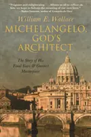 Michelangelo, Boží architekt: Príbeh jeho posledných rokov a najväčšieho majstrovského diela - Michelangelo, God's Architect: The Story of His Final Years and Greatest Masterpiece
