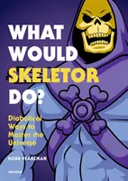 Čo by urobil Skeletor?: Diabolské spôsoby ovládnutia vesmíru - What Would Skeletor Do?: Diabolical Ways to Master the Universe