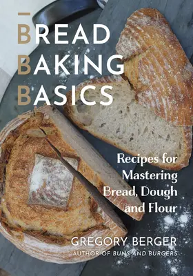 Základy pečenia chleba: Recepty, ako si osvojiť chlieb, cesto a múku - Bread Baking Basics: Recipes for Mastering Bread, Dough and Flour