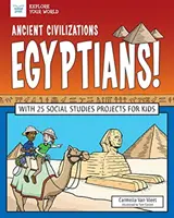Staroveké civilizácie: Egypťania!: S 25 spoločenskovednými projektmi pre deti - Ancient Civilizations: Egyptians!: With 25 Social Studies Projects for Kids