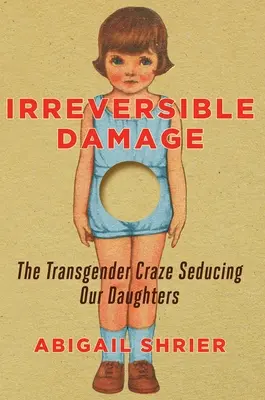 Nezvratné škody: Transgenderové šialenstvo, ktoré zvádza naše dcéry - Irreversible Damage: The Transgender Craze Seducing Our Daughters