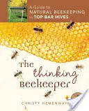 Myslenie včelára: Príručka prirodzeného včelárenia v úľoch s hornou tyčou - The Thinking Beekeeper: A Guide to Natural Beekeeping in Top Bar Hives