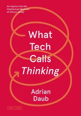 Čo technika nazýva myslenie: Pýtanie sa na intelektuálne základy Silicon Valley - What Tech Calls Thinking: An Inquiry Into the Intellectual Bedrock of Silicon Valley