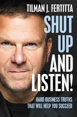 Sklapni a počúvaj! Tvrdé obchodné pravdy, ktoré vám pomôžu uspieť - Shut Up and Listen!: Hard Business Truths That Will Help You Succeed