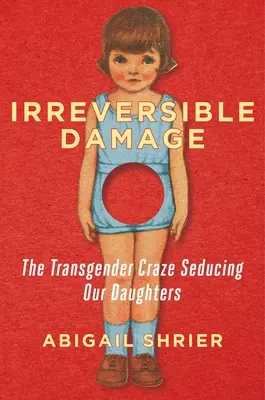 Nevratné poškodenie: Transgenderové šialenstvo, ktoré zvádza naše dcéry - Irreversible Damage: The Transgender Craze Seducing Our Daughters