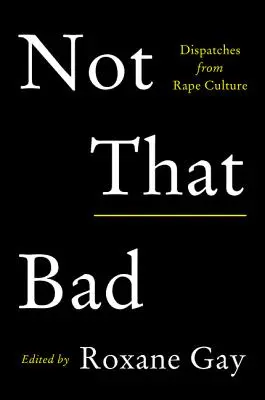 Nie je to tak zlé: Nebolo to tak zlé: Depeše z kultúry znásilňovania - Not That Bad: Dispatches from Rape Culture