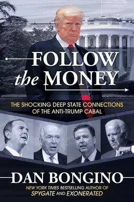 Nasledujte peniaze: Šokujúce prepojenia hlbinného štátu s protitrumpovskou kabalou - Follow the Money: The Shocking Deep State Connections of the Anti-Trump Cabal