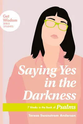 Hovoriť áno v tme: 7 týždňov v knihe Žalmov - Saying Yes in the Darkness: 7 Weeks in the Book of Psalms