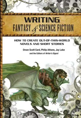 Písanie fantasy a science fiction: Ako vytvoriť romány a poviedky z iného sveta: kniha fantastiky a fantastiky: Ako vytvoriť romány a poviedky z iného sveta? - Writing Fantasy & Science Fiction: How to Create Out-Of-This-World Novels and Short Stories