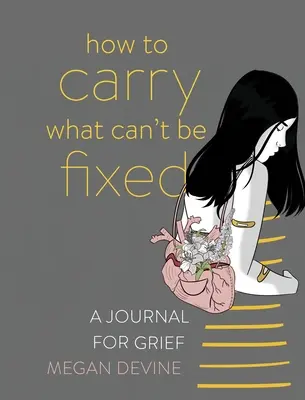 Ako niesť to, čo sa nedá napraviť: Denník pre smútok - How to Carry What Can't Be Fixed: A Journal for Grief