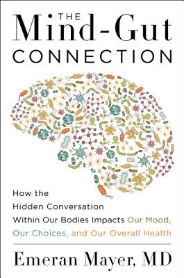 Spojenie mysle a čriev: Ako skrytá konverzácia v našom tele ovplyvňuje našu náladu, naše rozhodnutia a celkové zdravie - The Mind-Gut Connection: How the Hidden Conversation Within Our Bodies Impacts Our Mood, Our Choices, and Our Overall Health