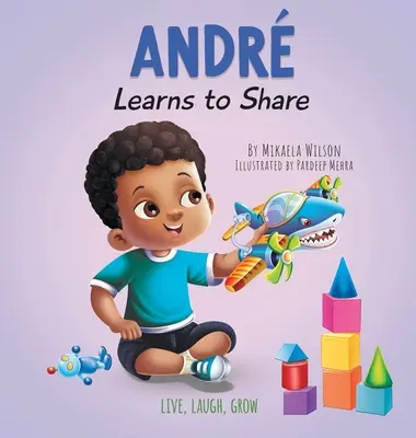 Andr sa učí zdieľať: Príbeh o výhodách zdieľania pre deti od 2 do 8 rokov - Andr Learns to Share: A Story About the Benefits of Sharing for Kids Ages 2-8