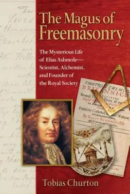 Mág slobodomurárstva: Záhadný život Eliasa Ashmola - vedca, alchymistu a zakladateľa Kráľovskej spoločnosti - The Magus of Freemasonry: The Mysterious Life of Elias Ashmole--Scientist, Alchemist, and Founder of the Royal Society