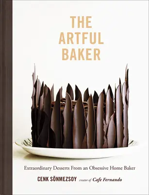 Umný pekár: Výnimočné dezerty od posadnutého domáceho pekára - The Artful Baker: Extraordinary Desserts from an Obsessive Home Baker