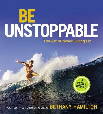 Buď nezastaviteľný: Umenie nikdy sa nevzdávať - Be Unstoppable: The Art of Never Giving Up