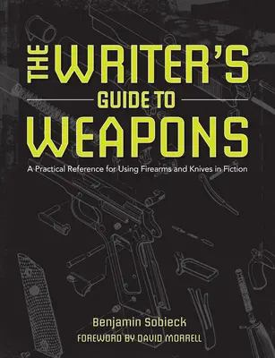 Sprievodca spisovateľa po zbraniach: Praktická príručka na používanie strelných zbraní a nožov v beletrii - The Writer's Guide to Weapons: A Practical Reference for Using Firearms and Knives in Fiction