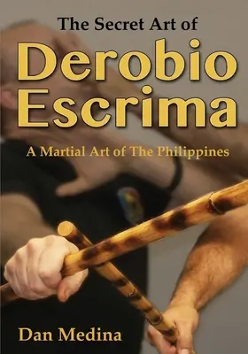 Tajné umenie Derobio Escrima: Bojové umenie Filipín - The Secret Art of Derobio Escrima: A Martial Art of the Philippines