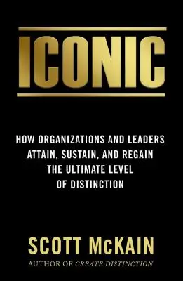 Ikona: Ako organizácie a lídri dosahujú, udržujú a obnovujú najvyššiu úroveň výnimočnosti - Iconic: How Organizations and Leaders Attain, Sustain, and Regain the Highest Level of Distinction