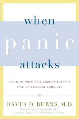 Keď zaútočí panika: Nová terapia úzkosti bez liekov, ktorá vám môže zmeniť život - When Panic Attacks: The New, Drug-Free Anxiety Therapy That Can Change Your Life
