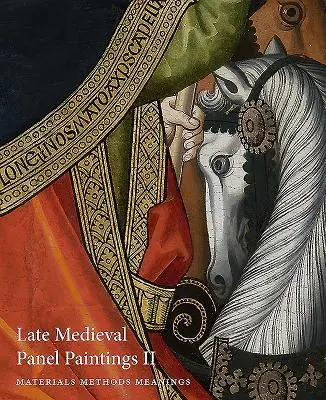 Neskoré stredoveké tabuľové maľby. Zväzok 2: Metódy, materiály a významy - Late Medieval Panel Paintings. Volume 2: Methods, Materials and Meanings