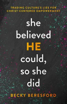 Verila, že to dokáže, a tak to urobila: Vymenila kultúrne lži za posilnenie zamerané na Krista. - She Believed He Could, So She Did: Trading Culture's Lies for Christ-Centered Empowerment