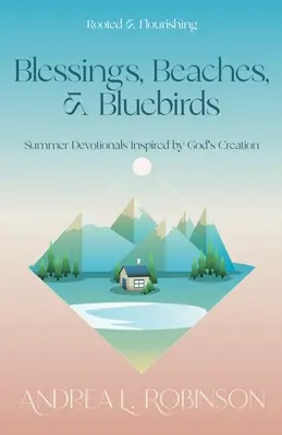 Požehnania, pláže a modré vtáky: V lete sa inšpirovali Božím stvorením - Blessings, Beaches, & Bluebirds: Summer Devotionals Inspired by God's Creation