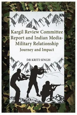 Správa Kargilského revízneho výboru a vzťah indických médií a armády: Cesta a vplyv - Kargil Review Committee Report and Indian Media-Military Relationship: Journey and Impact