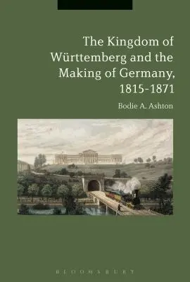 Wrttemberské kráľovstvo a formovanie Nemecka v rokoch 1815 - 1871 - The Kingdom of Wrttemberg and the Making of Germany, 1815-1871