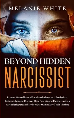 Za hranicami skrytého narcistu: Chráňte sa pred emocionálnym zneužívaním v narcistickom vzťahu a zistite, ako sa rodičia a partneri s narcisom - Beyond Hidden Narcissist: Protect Yourself from Emotional Abuse in a Narcissistic Relationship and Discover How Parents and Partners with Narcis