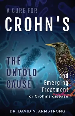 Liek na Crohnovu chorobu: Nevypovedaná príčina a nová liečba Crohnovej choroby - A Cure for Crohn's: The untold cause and emerging treatment for Crohn's disease