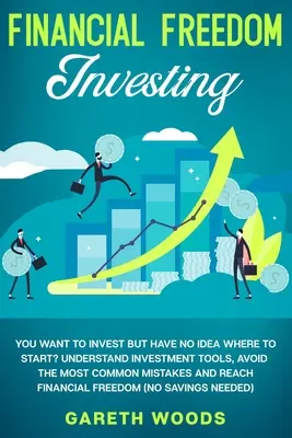 Investovanie do finančnej slobody: Chcete investovať, ale neviete, kde začať? Pochopte investičné nástroje, vyhnite sa najčastejším chybám a znovu - Financial Freedom Investing: You Want to Invest but Have No Idea Where to Start? Understand Investment Tools, Avoid the Most Common Mistakes and Re