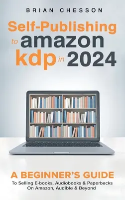 Samovydávanie na Amazon KDP v roku 2024 - Sprievodca začiatočníka predajom elektronických kníh, audiokníh a brožovaných kníh na Amazon, Audible a ďalších platformách - Self-Publishing to Amazon KDP in 2024 - A Beginner's Guide to Selling E-Books, Audiobooks & Paperbacks on Amazon, Audible & Beyond