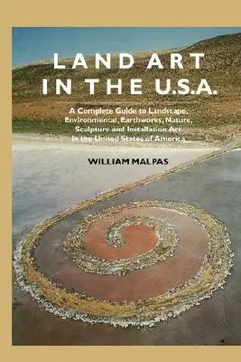 Land Art in the U.S.: Úplný sprievodca krajinárskym, environmentálnym, zemným, prírodným, sochárskym a inštalačným umením v Spojených štátoch - Land Art in the U.S.: A Complete Guide to Landscape, Environmental, Earthworks, Nature, Sculpture and Installation Art in the United States